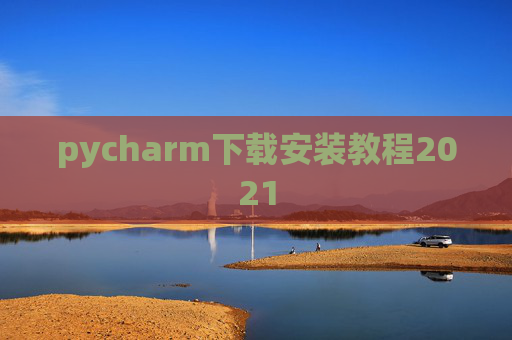 pycharm下载安装教程2021 pycharm下载安装教程2021