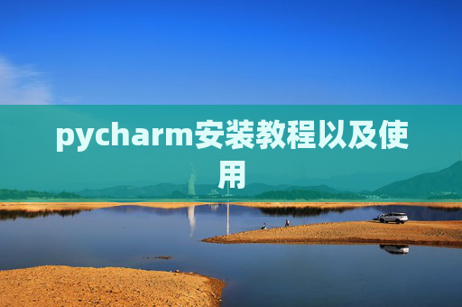 pycharm安装教程以及使用 pycharm安装教程以及使用